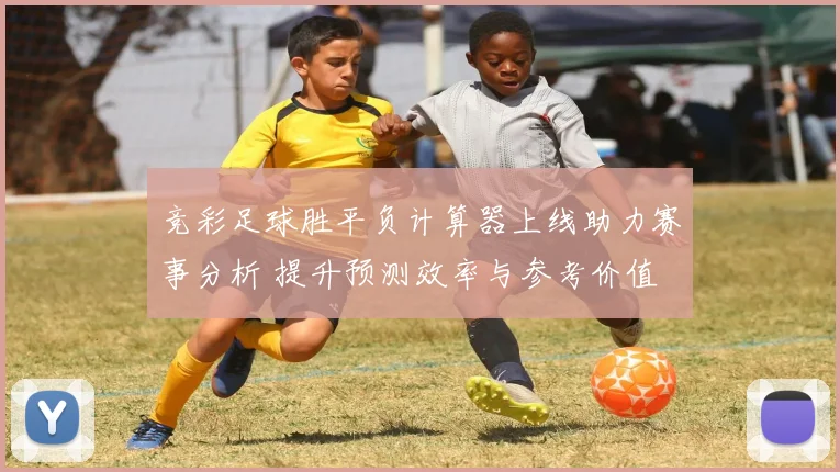 竞彩足球胜平负计算器上线助力赛事分析 提升预测效率与参考价值