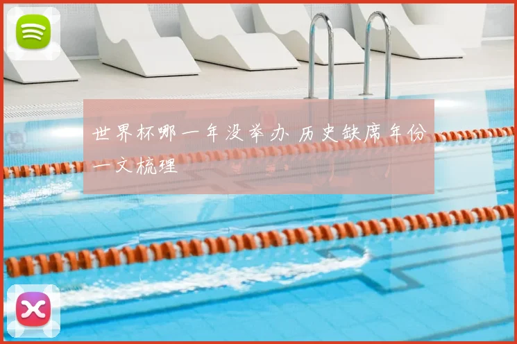 世界杯哪一年没举办 历史缺席年份一文梳理