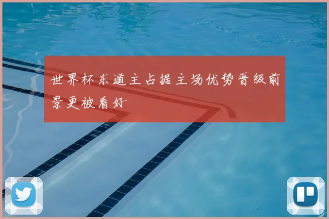 世界杯东道主占据主场优势晋级前景更被看好