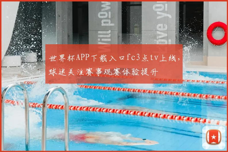 世界杯APP下载入口fc3点tv上线，球迷关注赛事观赛体验提升